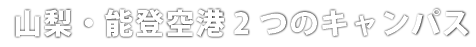 山梨・能登空港2つのキャンパス